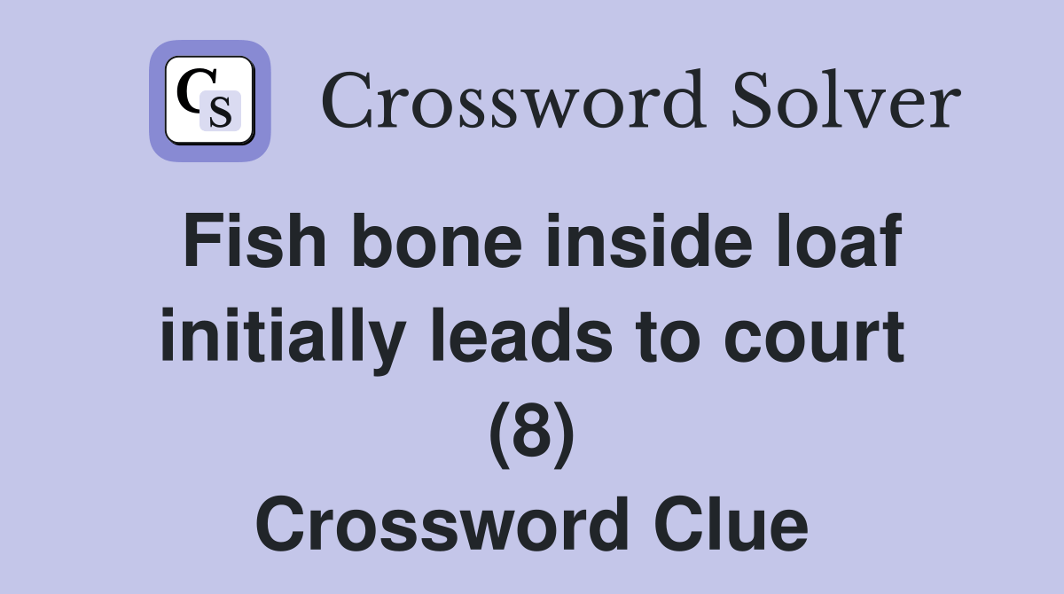 Fish bone inside loaf initially leads to court (8) Crossword Clue